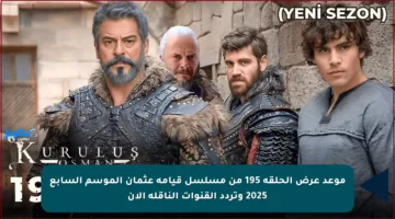 موعد عرض الحلقة 195 من مسلسل قيامة عثمان الموسم السابع 2025 وتردد القنوات الناقلة الآن
